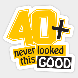 40 and never looked this good Sticker